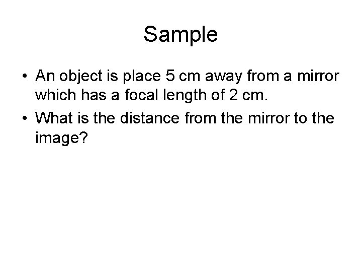 Sample • An object is place 5 cm away from a mirror which has