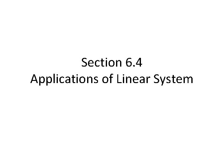 Section 6. 4 Applications of Linear System 