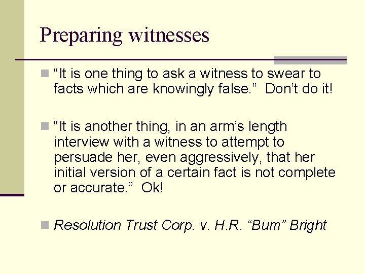 Preparing witnesses n “It is one thing to ask a witness to swear to