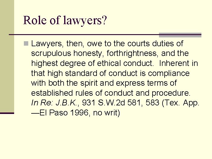 Role of lawyers? n Lawyers, then, owe to the courts duties of scrupulous honesty,