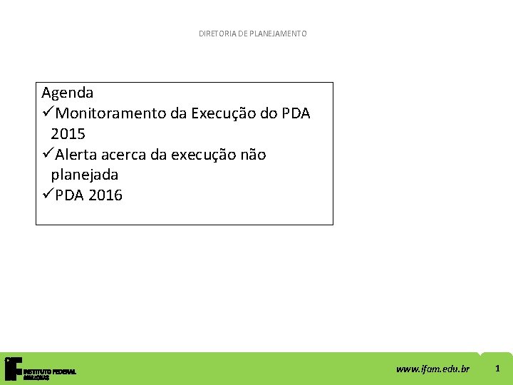 DIRETORIA DE PLANEJAMENTO Agenda üMonitoramento da Execução do PDA 2015 üAlerta acerca da execução