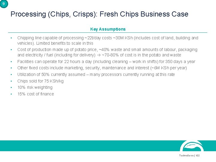 9 Processing (Chips, Crisps): Fresh Chips Business Case Key Assumptions • Chipping line capable