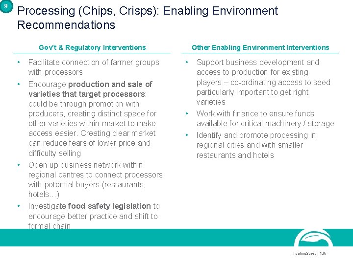 9 Processing (Chips, Crisps): Enabling Environment Recommendations Gov’t & Regulatory Interventions • Facilitate connection