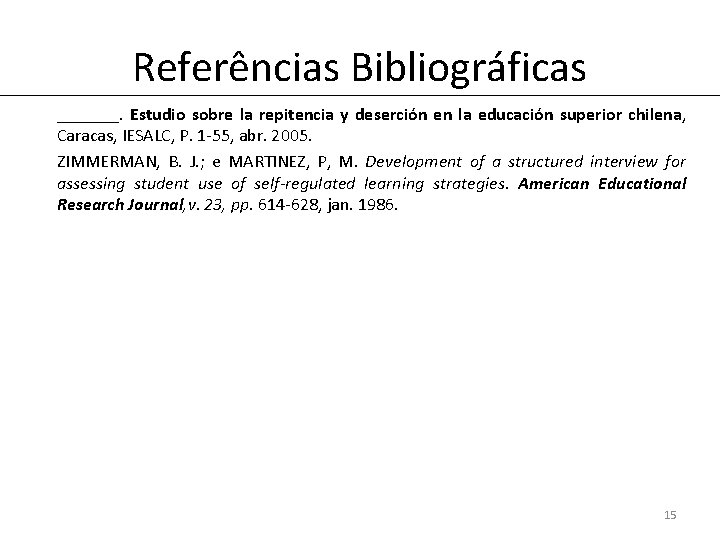 Referências Bibliográficas _______. Estudio sobre la repitencia y deserción en la educación superior chilena,
