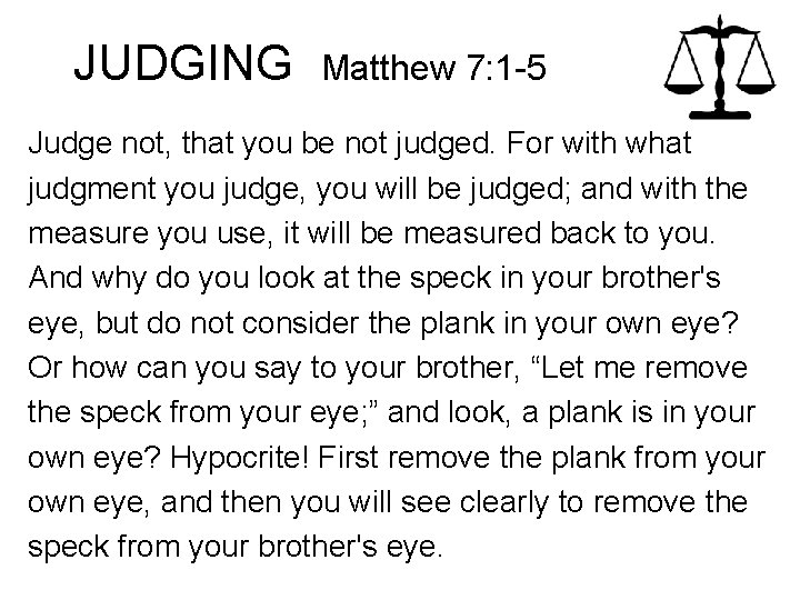 JUDGING Matthew 7: 1 -5 Judge not, that you be not judged. For with