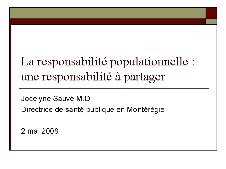 La responsabilité populationnelle : une responsabilité à partager Jocelyne Sauvé M. D. Directrice de