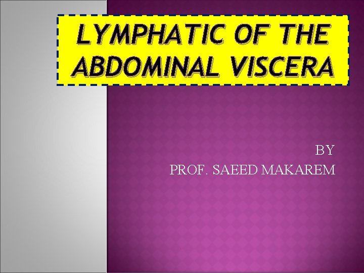 LYMPHATIC OF THE ABDOMINAL VISCERA BY PROF. SAEED MAKAREM 