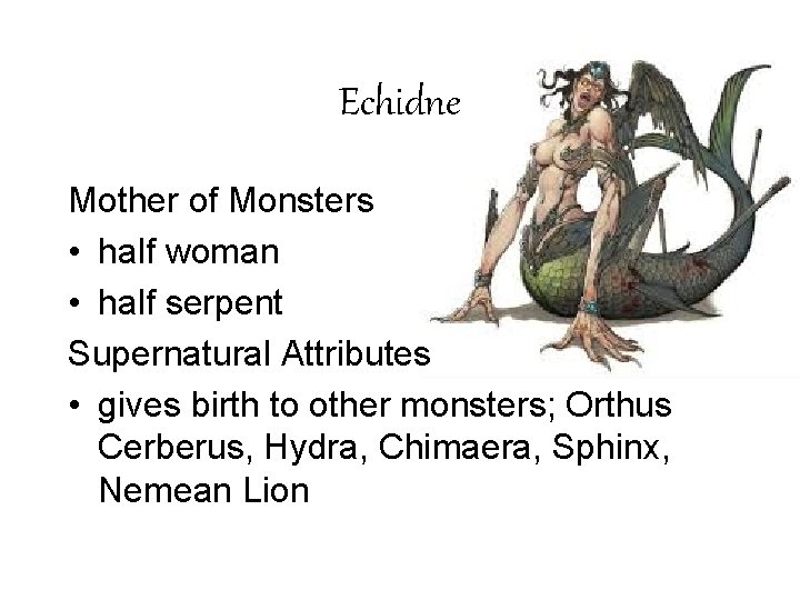 Echidne Mother of Monsters • half woman • half serpent Supernatural Attributes • gives