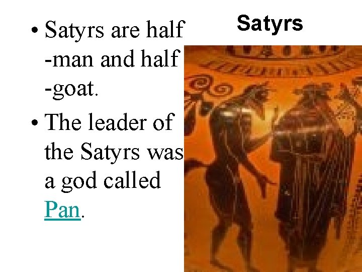  • Satyrs are half -man and half -goat. • The leader of the