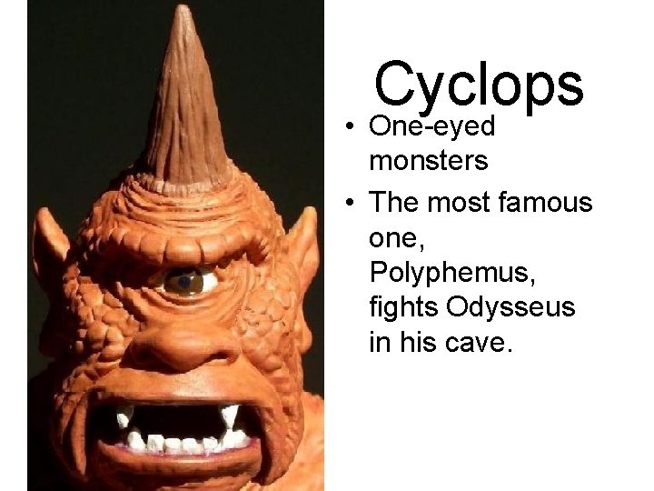 Cyclops • One-eyed monsters • The most famous one, Polyphemus, fights Odysseus in his