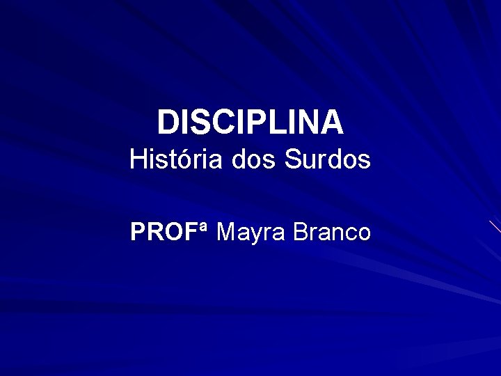 DISCIPLINA História dos Surdos PROFª Mayra Branco 