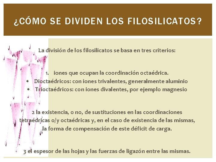 ¿CÓMO SE DIVIDEN LOS FILOSILICATOS? La división de los filosilicatos se basa en tres