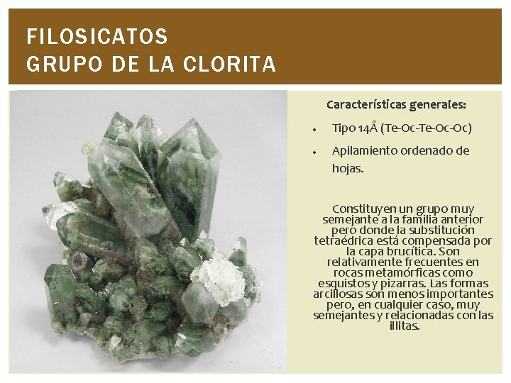FILOSICATOS GRUPO DE LA CLORITA Características generales: Tipo 14Å (Te-Oc-Oc) Apilamiento ordenado de hojas.