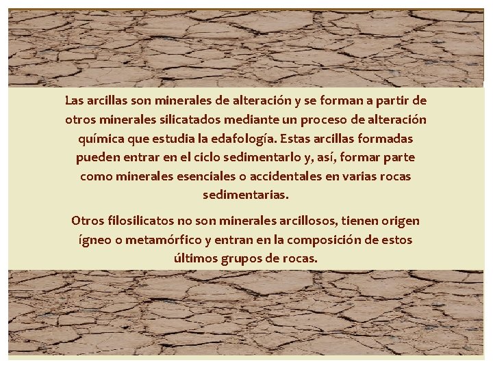 Las arcillas son minerales de alteración y se forman a partir de otros minerales