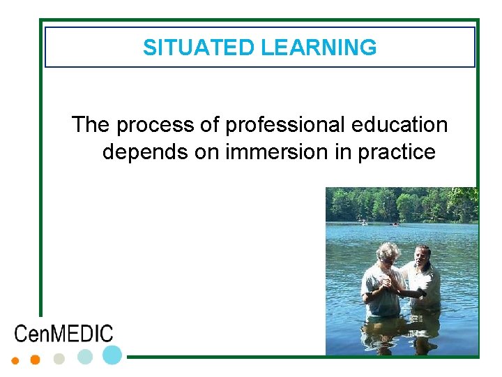 SITUATED LEARNING The process of professional education depends on immersion in practice SITUATED LEARNING The process of professional education depends on immersion in practice