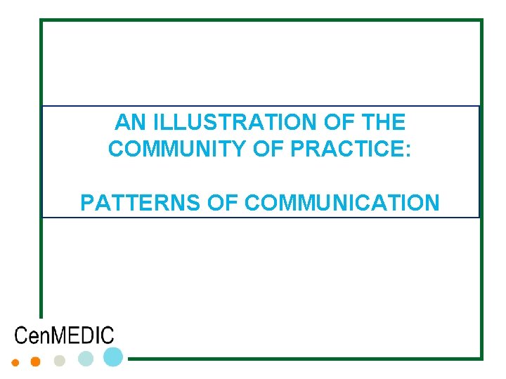 AN ILLUSTRATION OF THE COMMUNITY OF PRACTICE: PATTERNS OF COMMUNICATION AN ILLUSTRATION OF THE COMMUNITY OF PRACTICE: PATTERNS OF COMMUNICATION