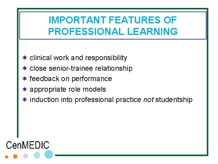 IMPORTANT FEATURES OF PROFESSIONAL LEARNING ¬ clinical work and responsibility ¬ close senior-trainee relationship IMPORTANT FEATURES OF PROFESSIONAL LEARNING ¬ clinical work and responsibility ¬ close senior-trainee relationship