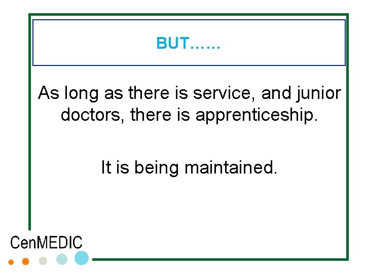 BUT…… As long as there is service, and junior doctors, there is apprenticeship. It BUT…… As long as there is service, and junior doctors, there is apprenticeship. It