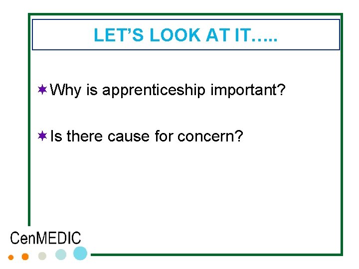 LET’S LOOK AT IT…. . ¬Why is apprenticeship important? ¬Is there cause for concern? LET’S LOOK AT IT…. . ¬Why is apprenticeship important? ¬Is there cause for concern?