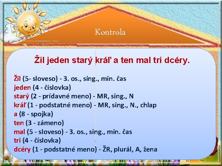 Kontrola Žil jeden starý kráľ a ten mal tri dcéry. Žil (5 - sloveso) Kontrola Žil jeden starý kráľ a ten mal tri dcéry. Žil (5 - sloveso)