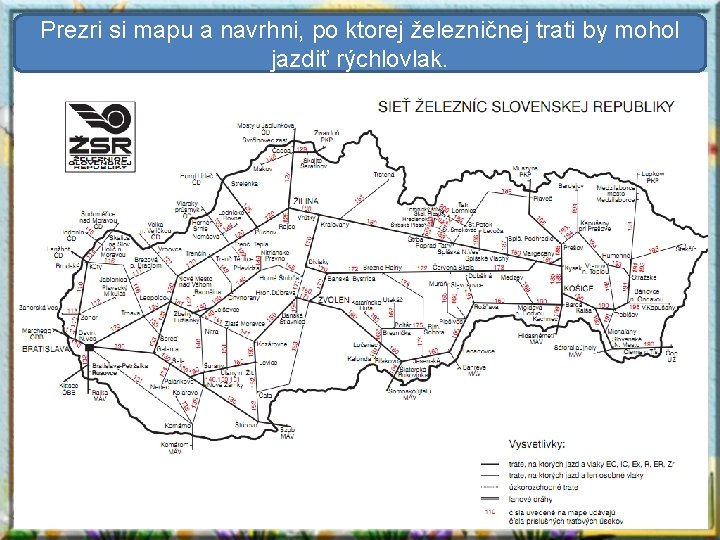 Prezri si mapu a navrhni, po ktorej železničnej trati by mohol jazdiť rýchlovlak. PRÍSLOVKY Prezri si mapu a navrhni, po ktorej železničnej trati by mohol jazdiť rýchlovlak. PRÍSLOVKY