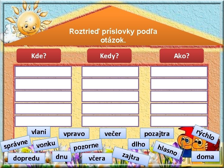 PRÍSLOVKY Roztrieď príslovky podľa otázok. Kde? vlani e n v á r sp vonku