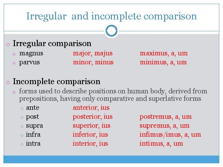 Irregular and incomplete comparison o Irregular comparison o o magnus parvus major, majus minor,