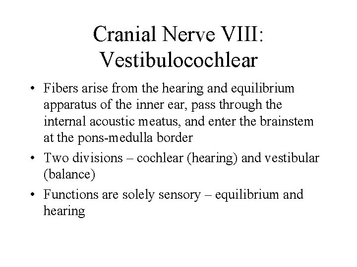 Cranial Nerve VIII: Vestibulocochlear • Fibers arise from the hearing and equilibrium apparatus of