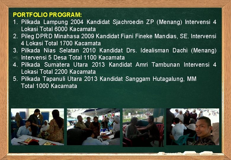 PORTFOLIO PROGRAM: 1. Pilkada Lampung 2004 Kandidat Sjachroedin ZP (Menang) Intervensi 4 Lokasi Total
