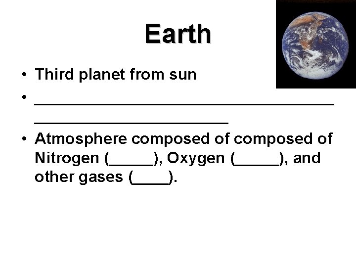 Earth • Third planet from sun • _________________ • Atmosphere composed of Nitrogen (_____),
