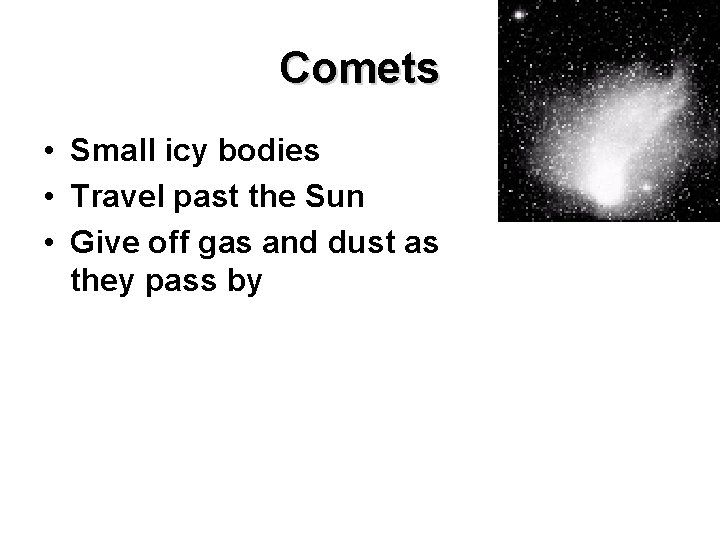 Comets • Small icy bodies • Travel past the Sun • Give off gas