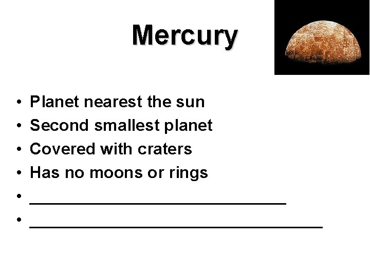Mercury • • • Planet nearest the sun Second smallest planet Covered with craters