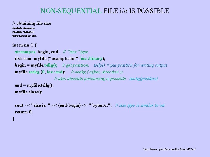 NON-SEQUENTIAL FILE i/o IS POSSIBLE // obtaining file size #include <iostream> #include <fstream> using