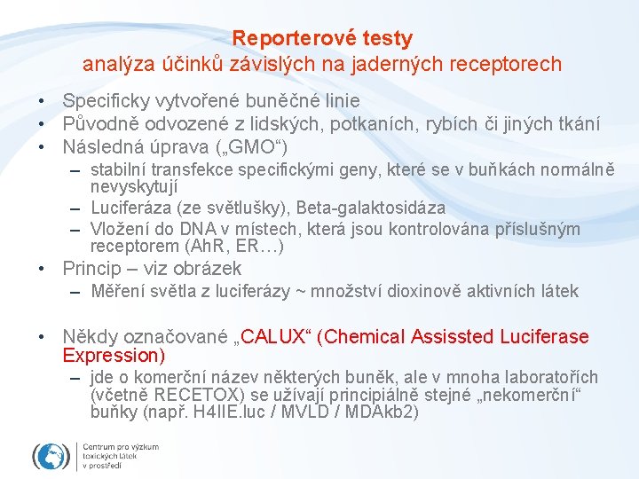 Reporterové testy analýza účinků závislých na jaderných receptorech • Specificky vytvořené buněčné linie • Reporterové testy analýza účinků závislých na jaderných receptorech • Specificky vytvořené buněčné linie •