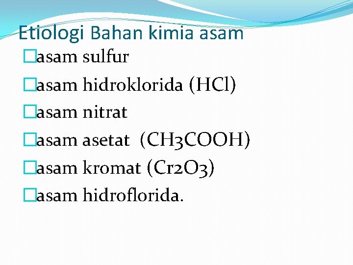  Etiologi Bahan kimia asam � asam sulfur � asam hidroklorida (HCl) � asam