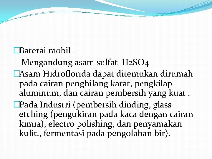 �Baterai mobil. Mengandung asam sulfat H 2 SO 4 �Asam Hidroflorida dapat ditemukan dirumah
