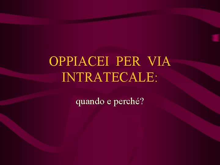 OPPIACEI PER VIA INTRATECALE: quando e perché? 