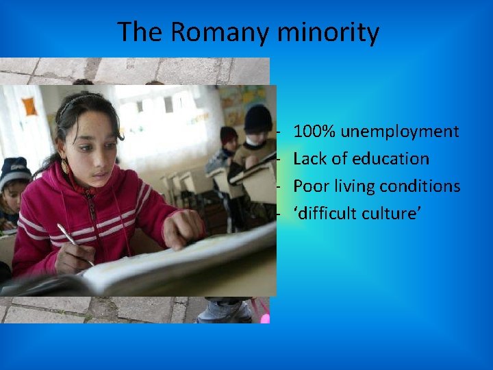 The Romany minority - 100% unemployment Lack of education Poor living conditions ‘difficulture’ The Romany minority - 100% unemployment Lack of education Poor living conditions ‘difficulture’