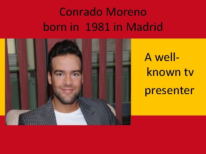 Conrado Moreno born in 1981 in Madrid A wellknown tv presenter Conrado Moreno born in 1981 in Madrid A wellknown tv presenter