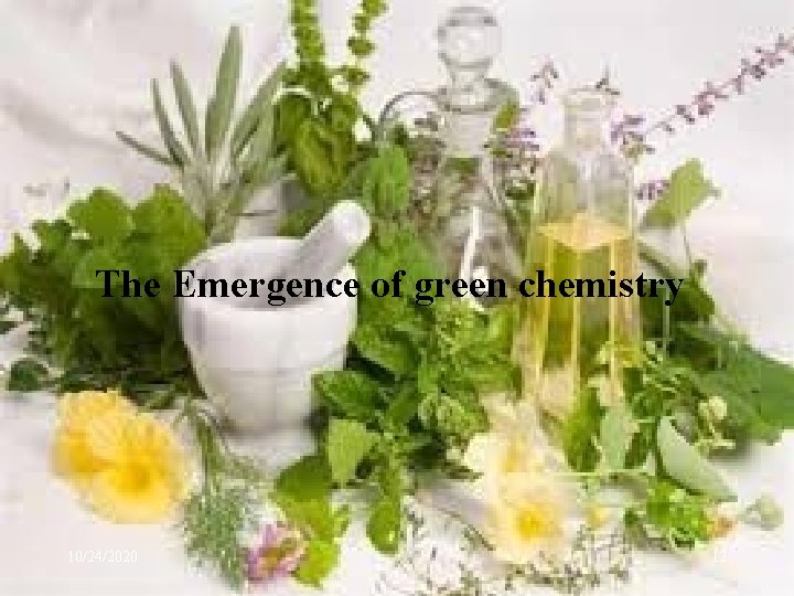 The Emergence of green chemistry 10/24/2020 12 