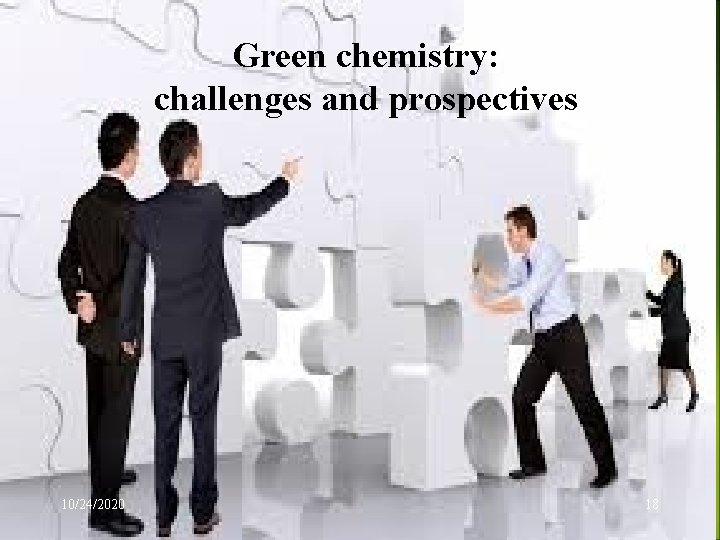 Green chemistry: challenges and prospectives 10/24/2020 18 