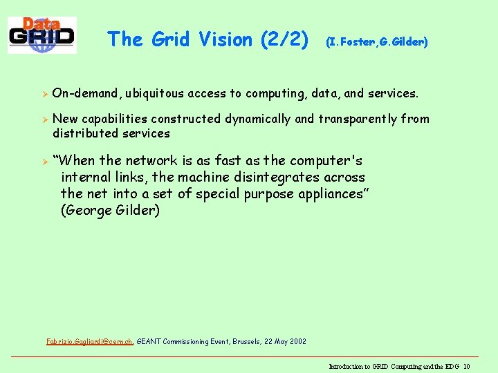 The Grid Vision (2/2) Ø Ø Ø (I. Foster, G. Gilder) On-demand, ubiquitous access The Grid Vision (2/2) Ø Ø Ø (I. Foster, G. Gilder) On-demand, ubiquitous access