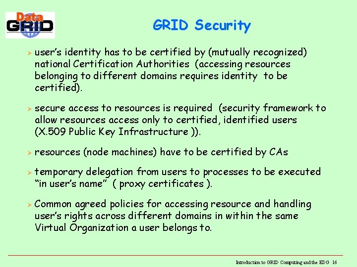 GRID Security Ø Ø Ø user’s identity has to be certified by (mutually recognized) GRID Security Ø Ø Ø user’s identity has to be certified by (mutually recognized)