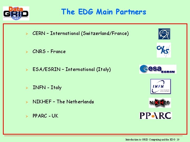 The EDG Main Partners Ø CERN – International (Switzerland/France) Ø CNRS - France Ø The EDG Main Partners Ø CERN – International (Switzerland/France) Ø CNRS - France Ø
