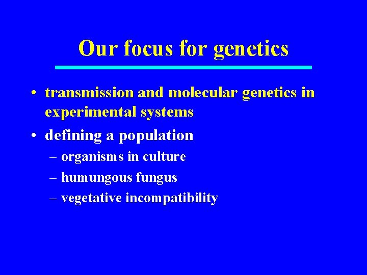 Our focus for genetics • transmission and molecular genetics in experimental systems • defining