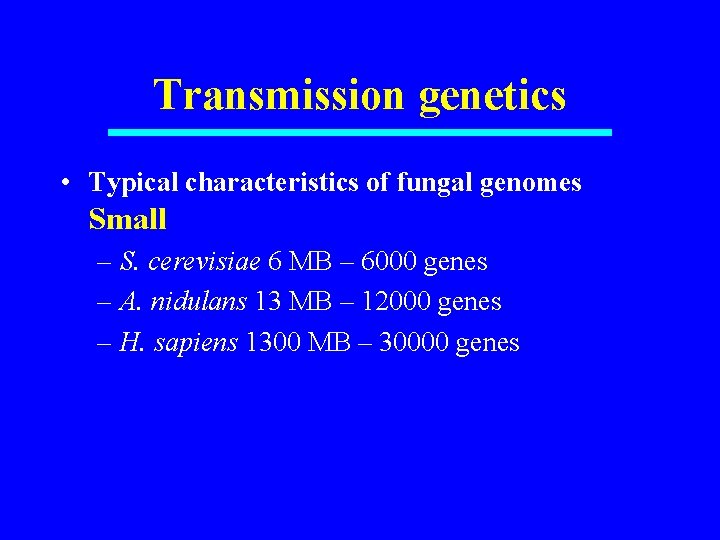 Transmission genetics • Typical characteristics of fungal genomes Small – S. cerevisiae 6 MB