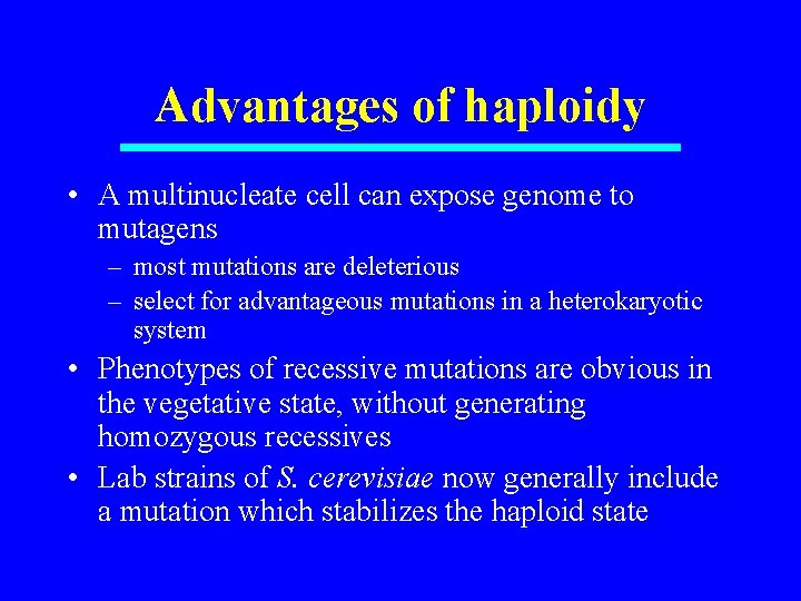Advantages of haploidy • A multinucleate cell can expose genome to mutagens – most