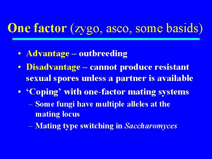 One factor (zygo, asco, some basids) • Advantage – outbreeding • Disadvantage – cannot