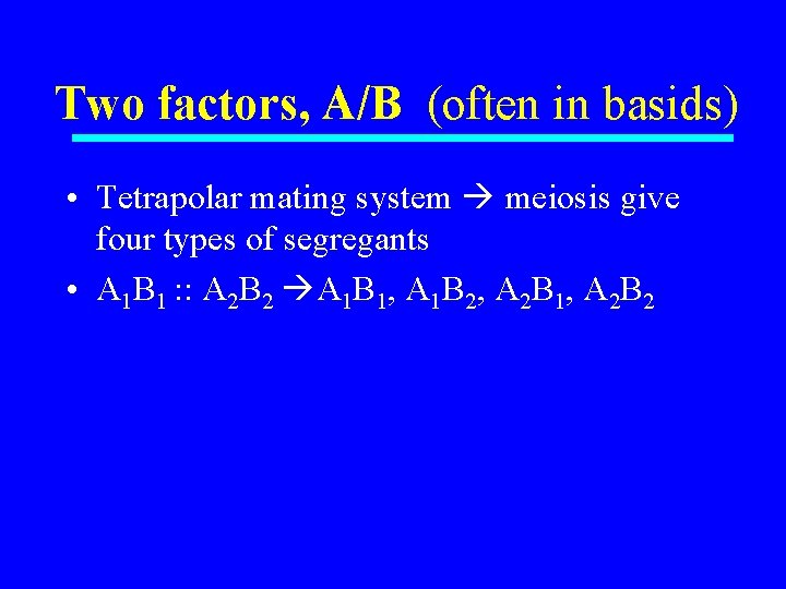 Two factors, A/B (often in basids) • Tetrapolar mating system meiosis give four types