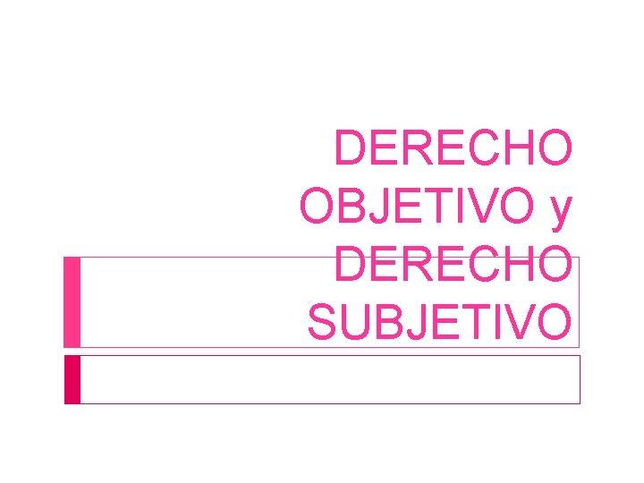 DERECHO OBJETIVO y DERECHO SUBJETIVO 